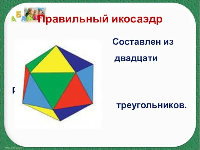 Правильный икосаэдр Составлен из двадцати равносторонних треугольников.