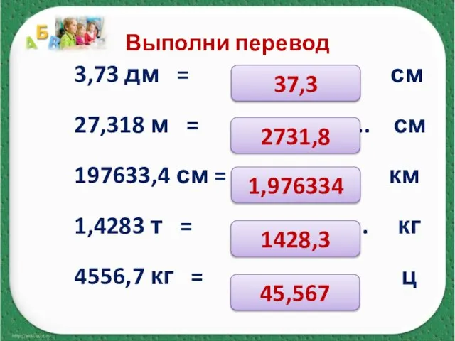 Выполни перевод 3,73 дм = ……… см 27,318 м = ………….. см