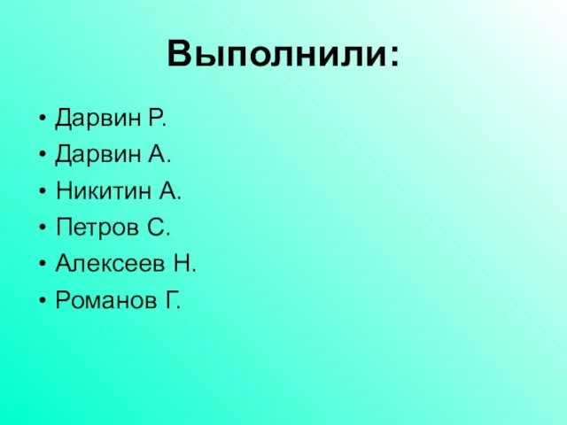 Выполнили: Дарвин Р. Дарвин А. Никитин А. Петров С. Алексеев Н. Романов Г.