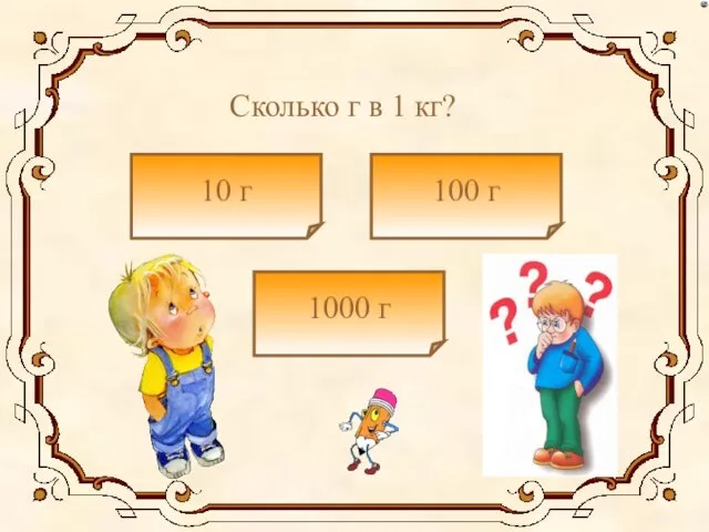 Сколько г в 1 кг? 10 г 1000 г 100 г