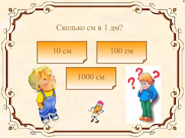 Сколько см в 1 дм? 10 см 1000 см 100 см