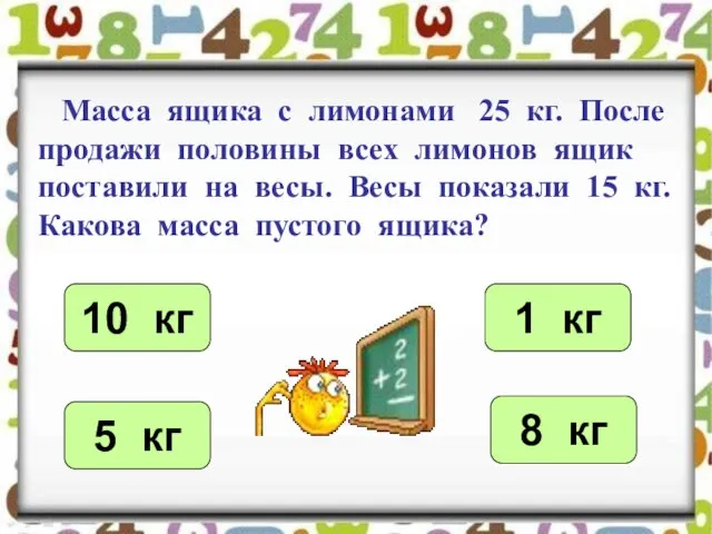 Масса ящика с лимонами 25 кг. После продажи половины всех лимонов ящик