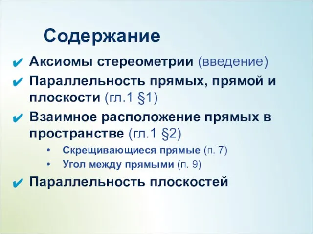 Содержание Аксиомы стереометрии (введение) Параллельность прямых, прямой и плоскости (гл.1 §1) Взаимное