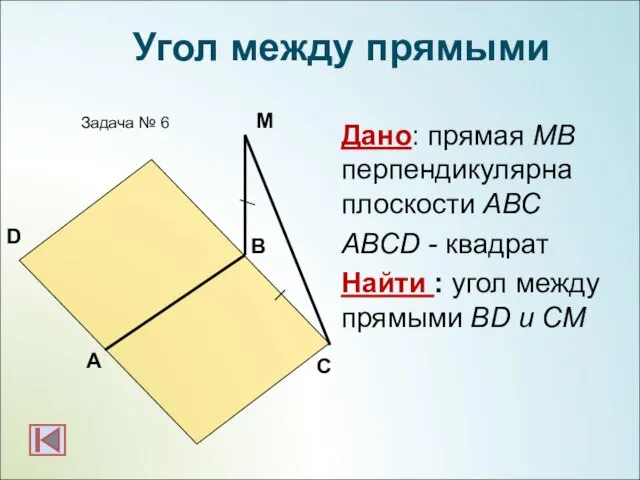 Дано: прямая МВ перпендикулярна плоскости АВС ABCD - квадрат Найти : угол