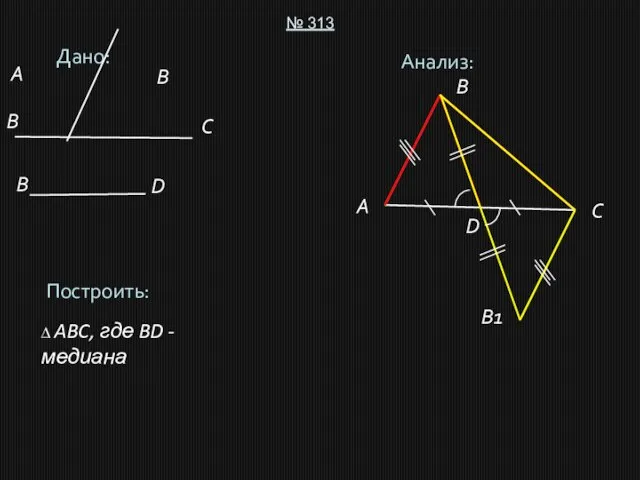 Дано: № 313 Построить: ∆ ABC, где BD - медиана Анализ: A