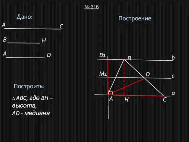 Дано: № 316 Построить: ∆ ABC, где BH – высота, AD -