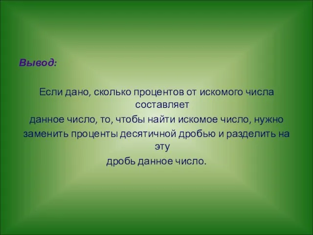 Вывод: Если дано, сколько процентов от искомого числа составляет данное число, то,