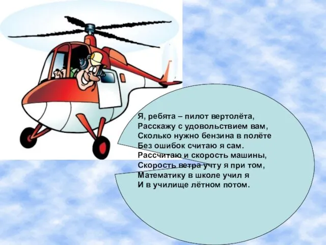 Я, ребята – пилот вертолёта, Расскажу с удовольствием вам, Сколько нужно бензина