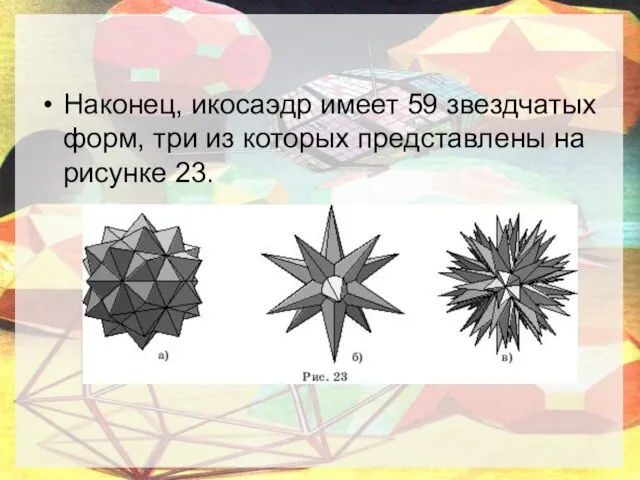 Наконец, икосаэдр имеет 59 звездчатых форм, три из которых представлены на рисунке 23.