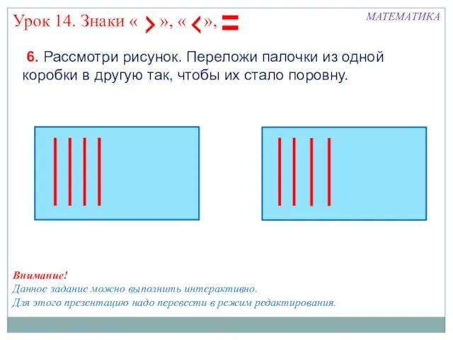 МАТЕМАТИКА 6. Рассмотри рисунок. Переложи палочки из одной коробки в другую так,