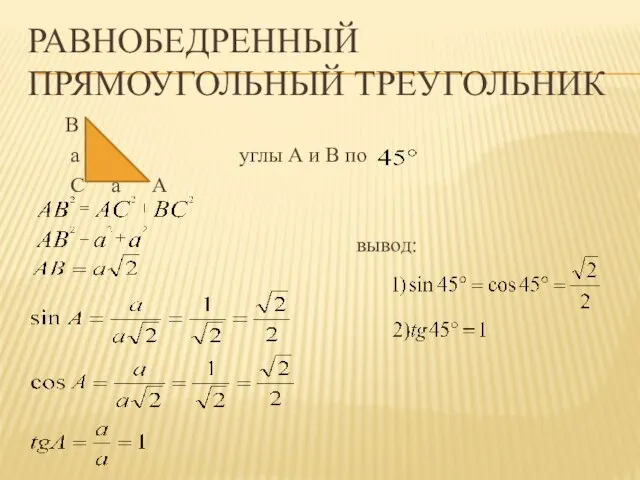 Равнобедренный прямоугольный треугольник В a углы А и В по С a А вывод: