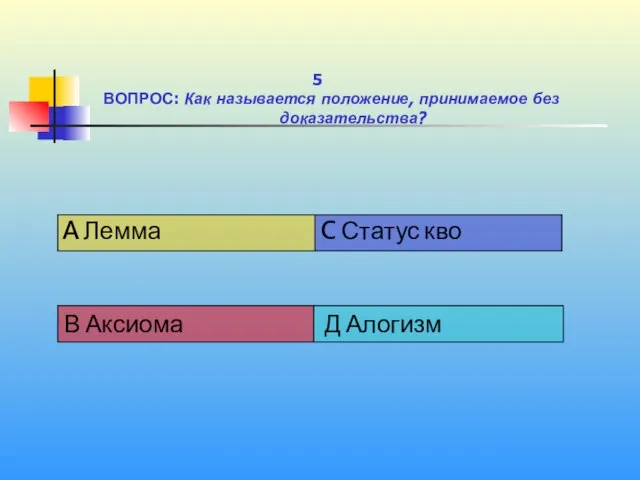 1 5 ВОПРОС: Как называется положение, принимаемое без доказательства?