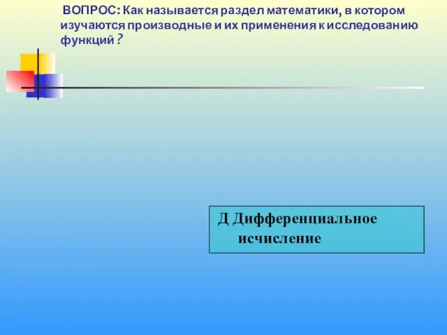 1 20 ВОПРОС: Как называется раздел математики, в котором изучаются производные и