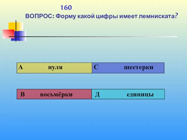 1 160 ВОПРОС: Форму какой цифры имеет лемниската?