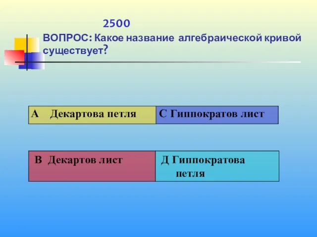 1 2500 ВОПРОС: Какое название алгебраической кривой существует?