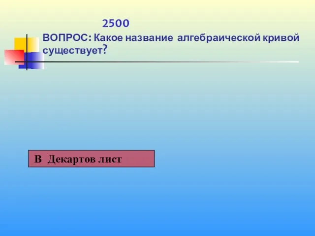 1 2500 ВОПРОС: Какое название алгебраической кривой существует?