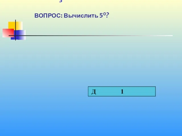 1 3 ВОПРОС: Вычислить 50?