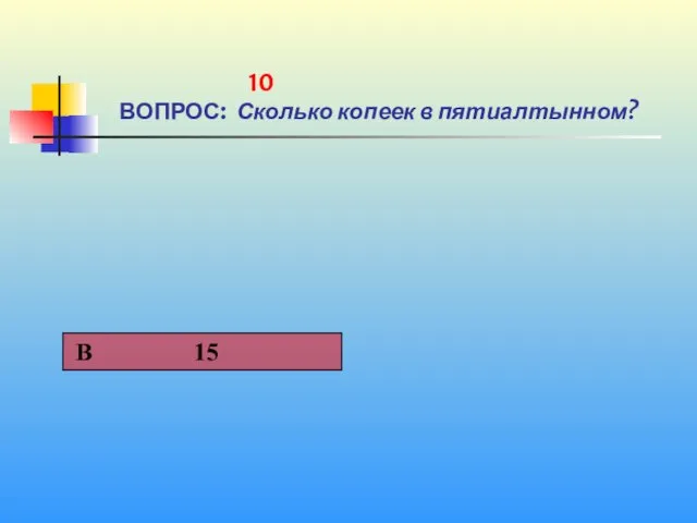 1 10 ВОПРОС: Сколько копеек в пятиалтынном?