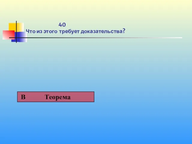 40 Что из этого требует доказательства?