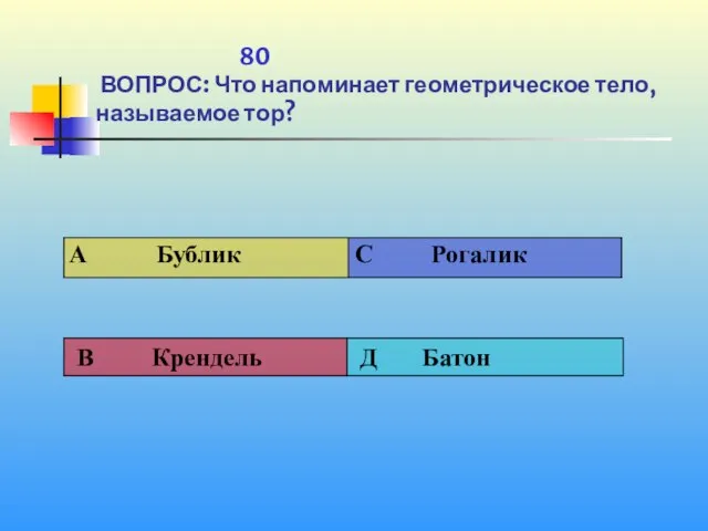 1 80 ВОПРОС: Что напоминает геометрическое тело, называемое тор?