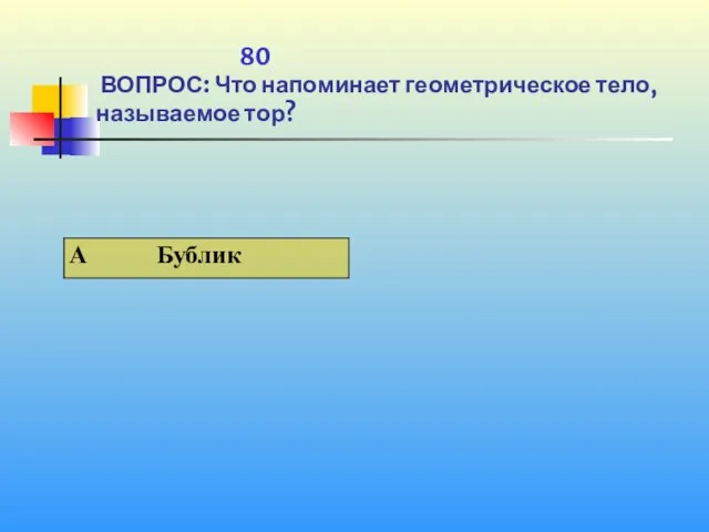 1 80 ВОПРОС: Что напоминает геометрическое тело, называемое тор?