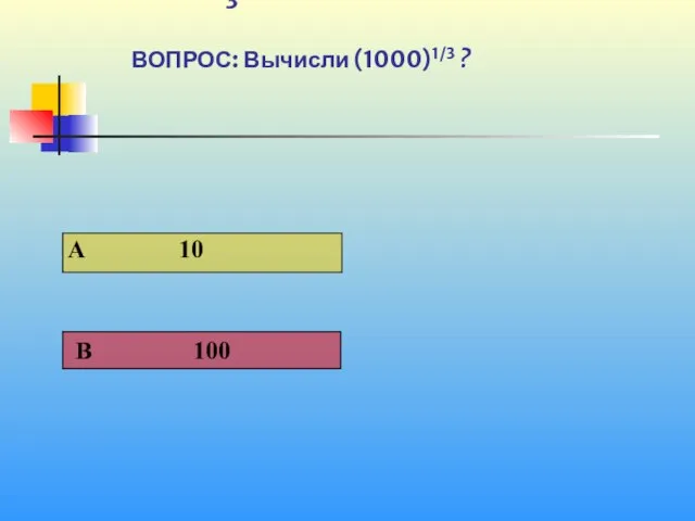 1 3 ВОПРОС: Вычисли (1000)1/3 ?