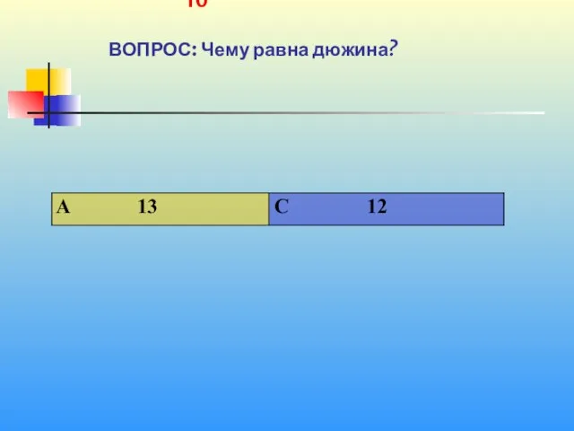 1 10 ВОПРОС: Чему равна дюжина?