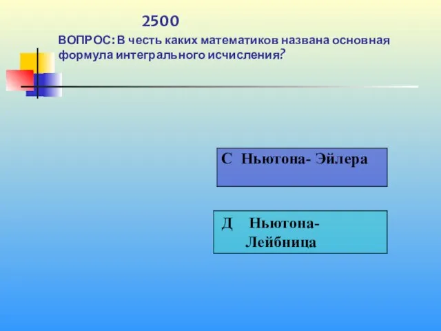 1 2500 ВОПРОС: В честь каких математиков названа основная формула интегрального исчисления?