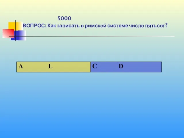 1 5000 ВОПРОС: Как записать в римской системе число пятьсот?