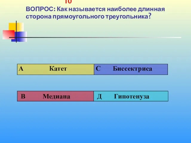 1 10 10 ВОПРОС: Как называется наиболее длинная сторона прямоугольного треугольника?