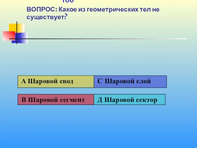 1 160 ВОПРОС: Какое из геометрических тел не существует?