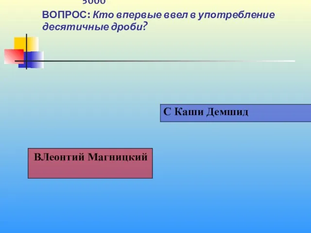 1 5000 ВОПРОС: Кто впервые ввел в употребление десятичные дроби?