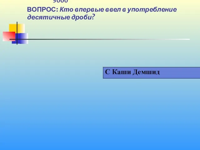 1 5000 ВОПРОС: Кто впервые ввел в употребление десятичные дроби?