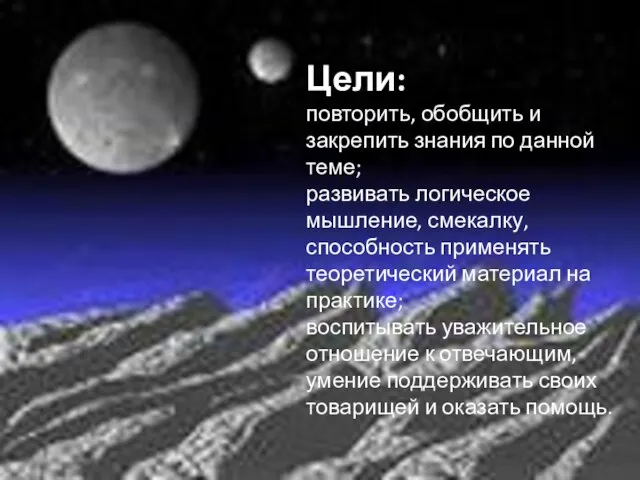 Цели: повторить, обобщить и закрепить знания по данной теме; развивать логическое мышление,