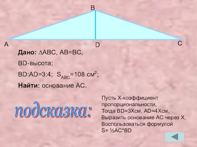 Дано: ∆ABC, АB=BC, BD-высота; BD:AD=3:4; SABC=108 см2; Найти: основание AC. А В