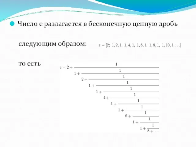 Число e разлагается в бесконечную цепную дробь следующим образом: то есть