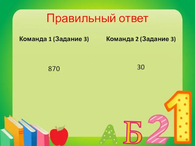 Правильный ответ Команда 1 (Задание 3) 870 Команда 2 (Задание 3) 30