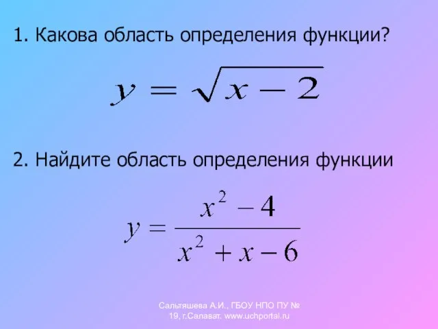 1. Какова область определения функции? 2. Найдите область определения функции Сальтяшева А.И.,