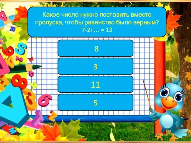 Какое число нужно поставить вместо пропуска, чтобы равенство было верным? 7-2+… =