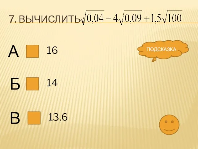 7. Вычислить : А Б В 16 14 13,6 ПОДСКАЗКА