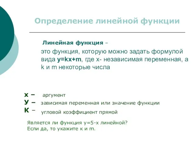 это функция, которую можно задать формулой вида y=kx+m, где x- независимая переменная,