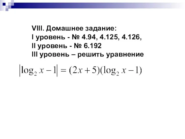 VIII. Домашнее задание: I уровень - № 4.94, 4.125, 4.126, II уровень