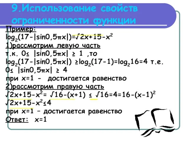 9.Использование свойств ограниченности функции Пример: log2(17-|sin0,5πx|)=√2x+15-x2 1)рассмотрим левую часть т.к. 0≤ |sin0,5πx|