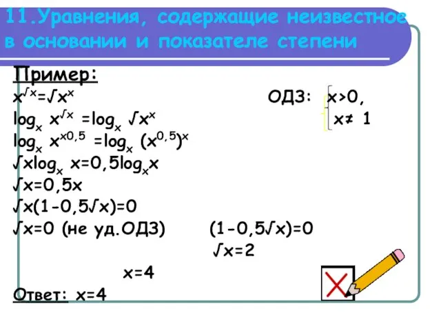 11.Уравнения, содержащие неизвестное в основании и показателе степени Пример: x√x=√xx ОДЗ: x>0,