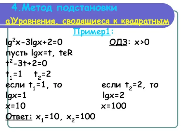 4.Метод подстановки а)Уравнения, сводящиеся к квадратным Пример1: lg2x-3lgx+2=0 ОДЗ: x>0 пусть lgx=t,