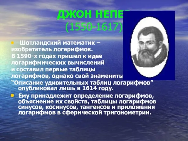 ДЖОН НЕПЕР (1550-1617) Шотландский математик – изобретатель логарифмов. В 1590-х годах пришел