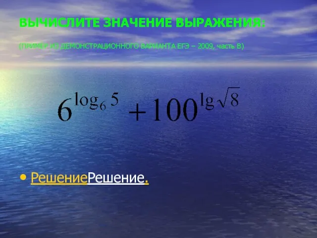 ВЫЧИСЛИТЕ ЗНАЧЕНИЕ ВЫРАЖЕНИЯ: (ПРИМЕР ИЗ ДЕМОНСТРАЦИОННОГО ВАРИАНТА ЕГЭ – 2009, часть В) РешениеРешение.