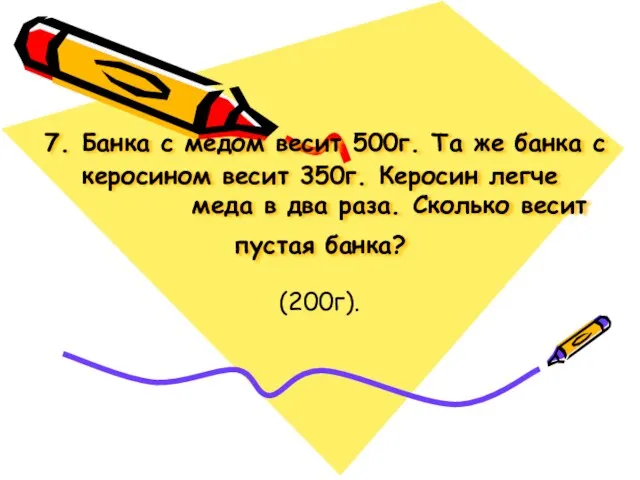 7. Банка с медом весит 500г. Та же банка с керосином весит