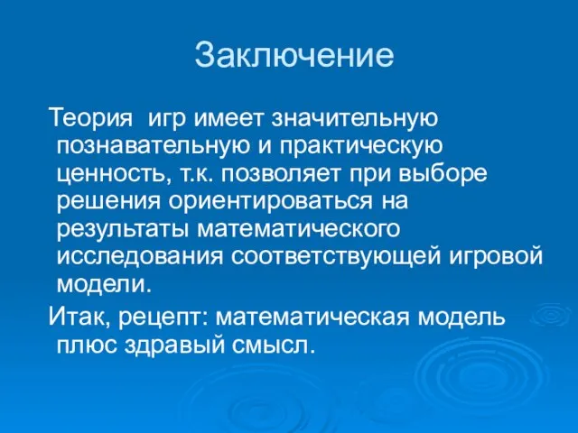 Заключение Теория игр имеет значительную познавательную и практическую ценность, т.к. позволяет при