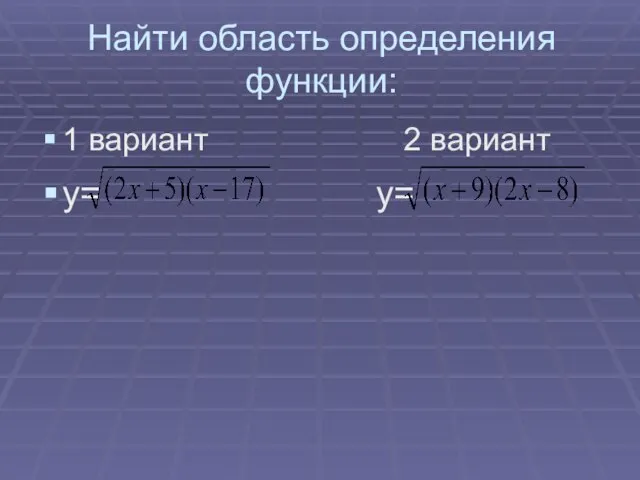 Найти область определения функции: 1 вариант 2 вариант у= у=